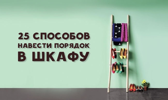 25 способов навести наконец-то порядок в шкафу